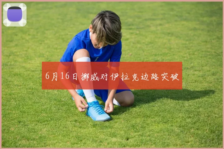 6月16日挪威对伊拉克边路突破