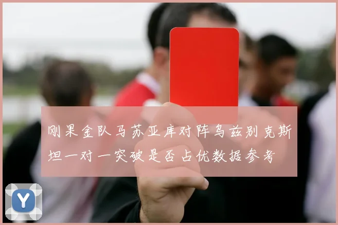 刚果金队马苏亚库对阵乌兹别克斯坦一对一突破是否占优数据参考
