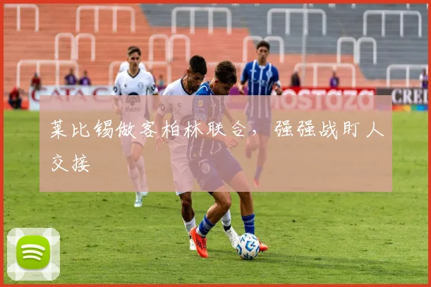 莱比锡做客柏林联合，强强战盯人交接