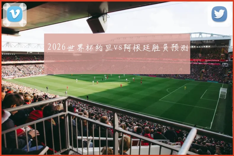 2026世界杯约旦vs阿根廷胜负预测