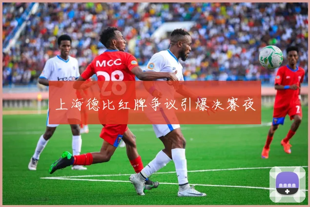 上海德比红牌争议引爆决赛夜